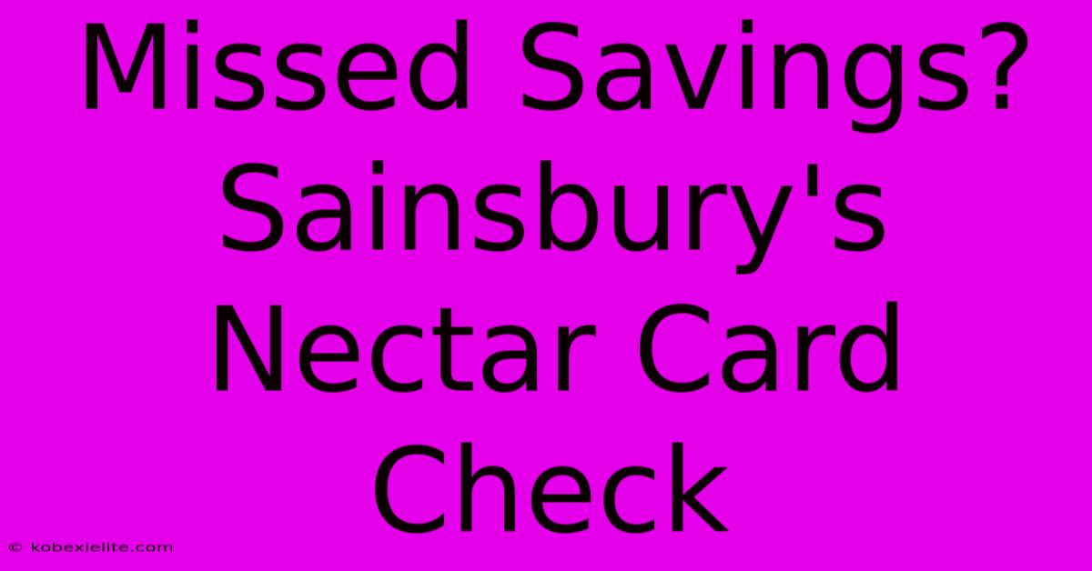 Missed Savings? Sainsbury's Nectar Card Check