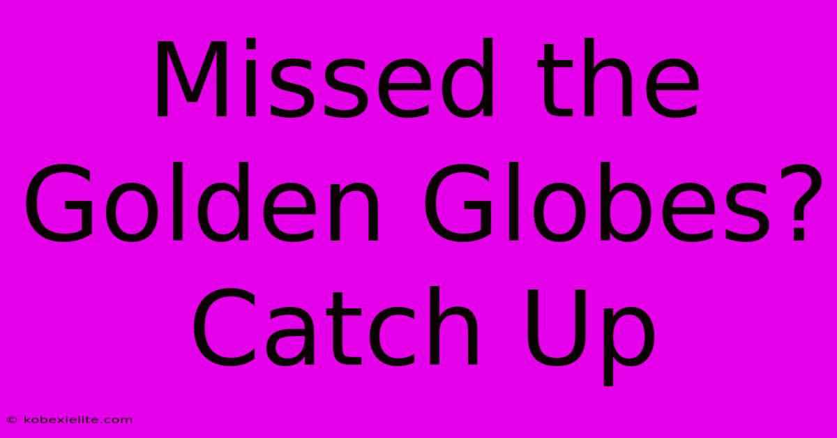 Missed The Golden Globes? Catch Up