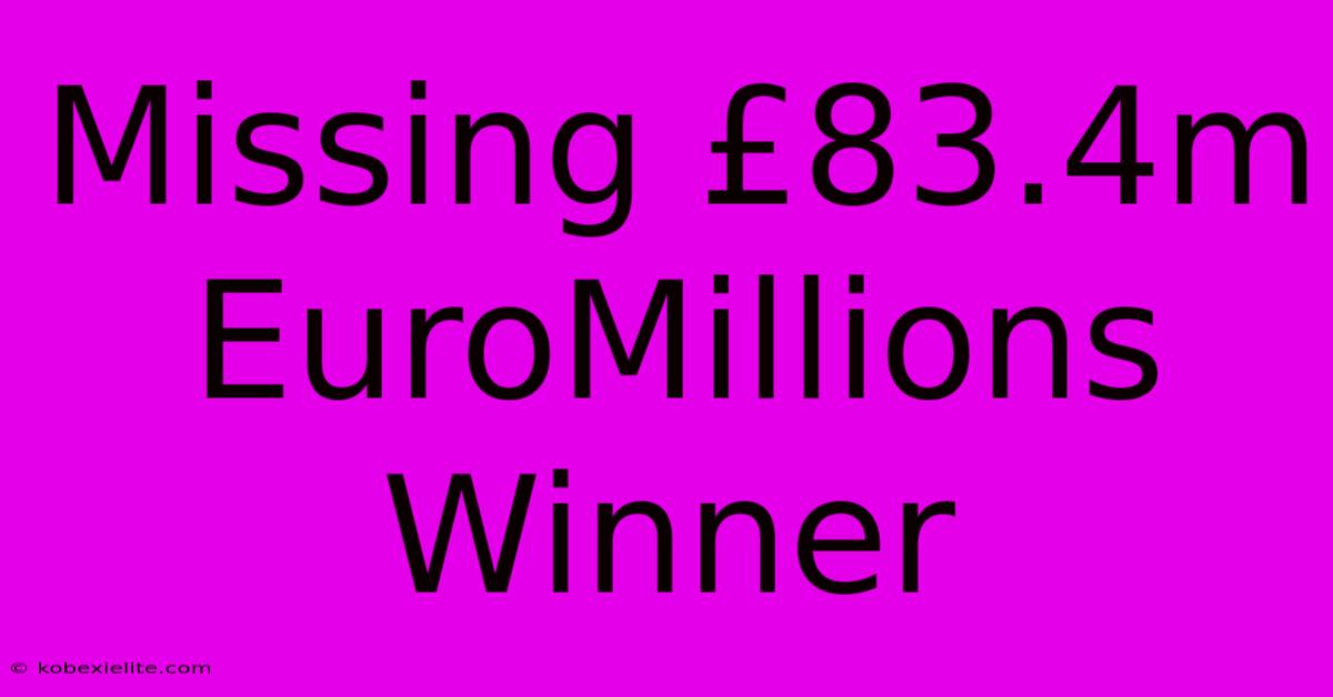 Missing £83.4m EuroMillions Winner