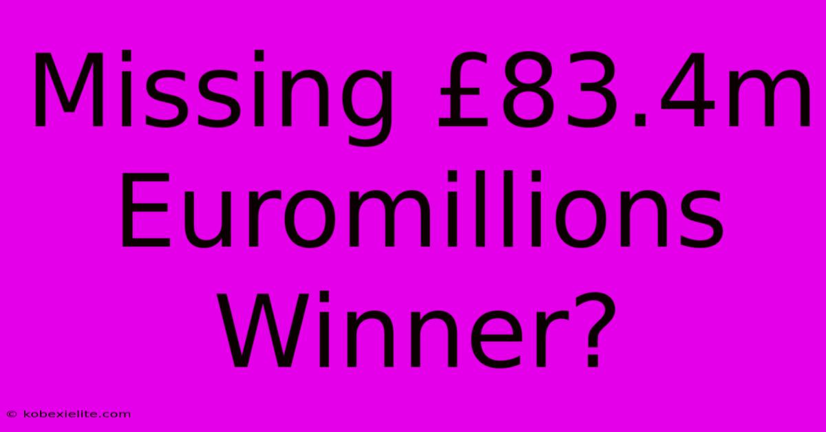 Missing £83.4m Euromillions Winner?