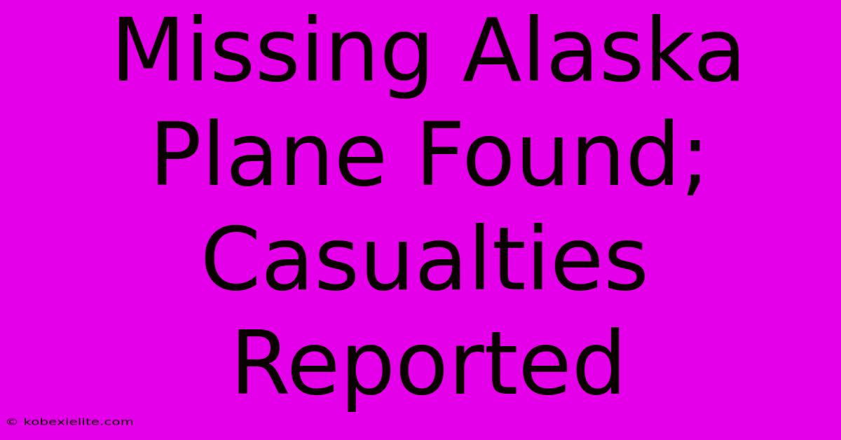 Missing Alaska Plane Found; Casualties Reported