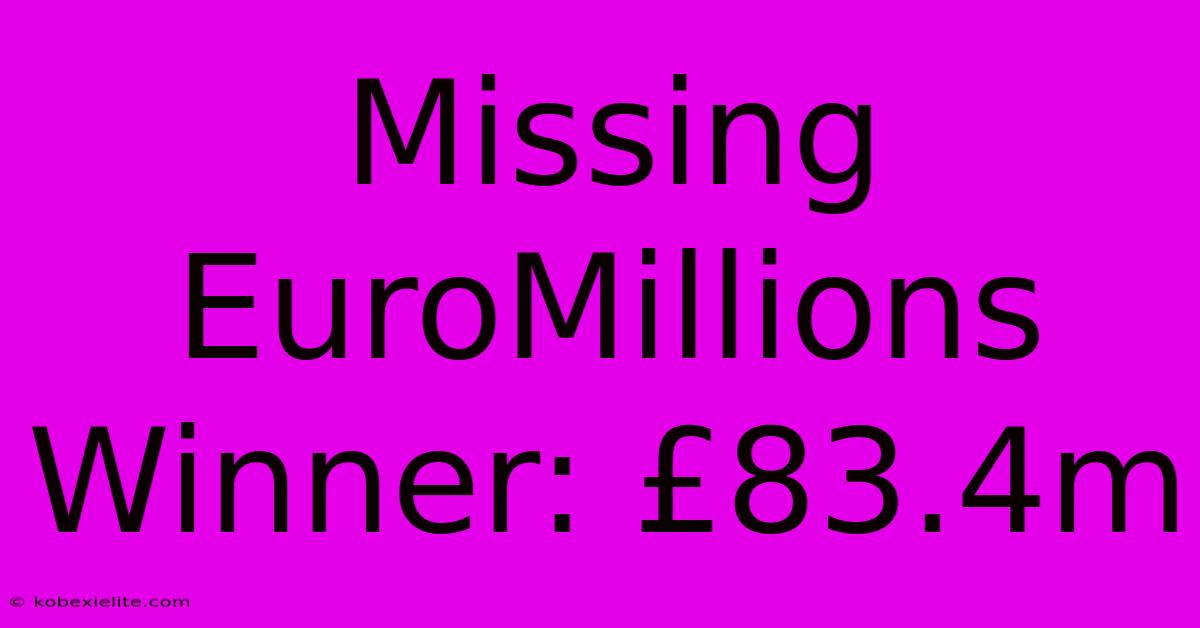 Missing EuroMillions Winner: £83.4m