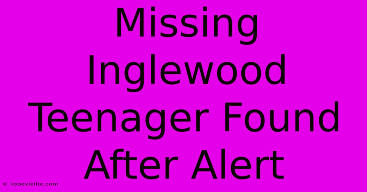 Missing Inglewood Teenager Found After Alert