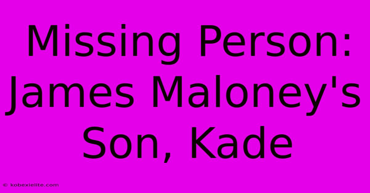 Missing Person: James Maloney's Son, Kade