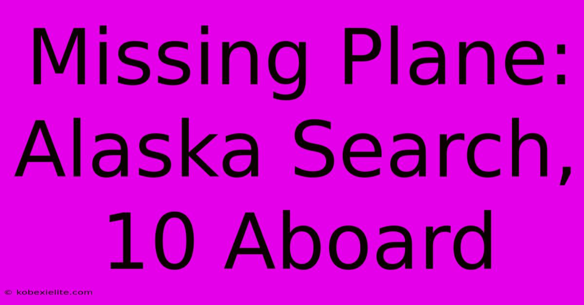 Missing Plane: Alaska Search, 10 Aboard