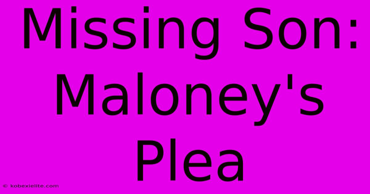 Missing Son: Maloney's Plea