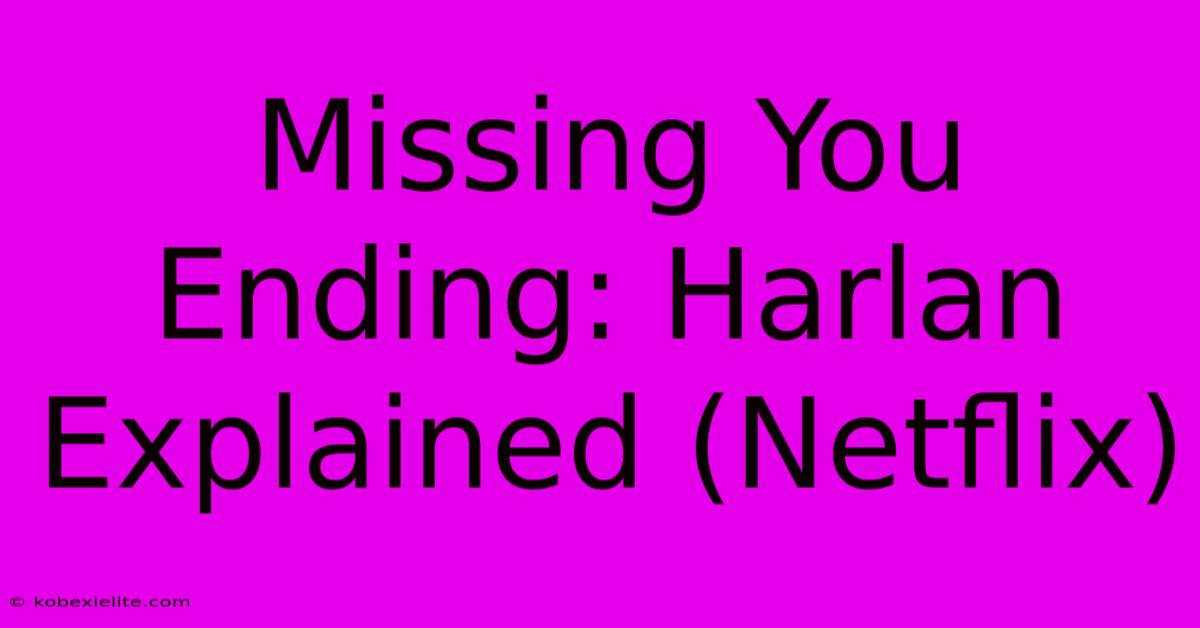 Missing You Ending: Harlan Explained (Netflix)