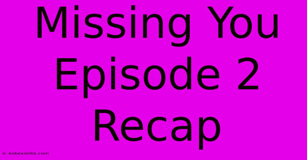 Missing You Episode 2 Recap