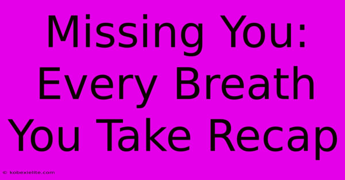 Missing You: Every Breath You Take Recap