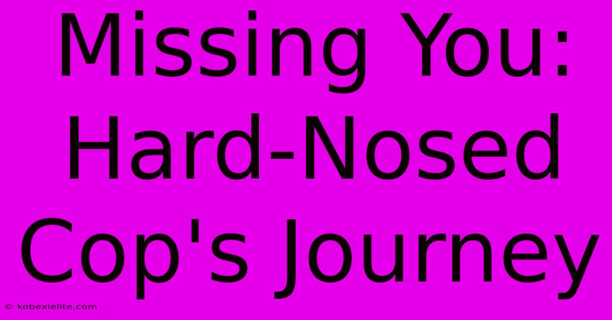 Missing You: Hard-Nosed Cop's Journey