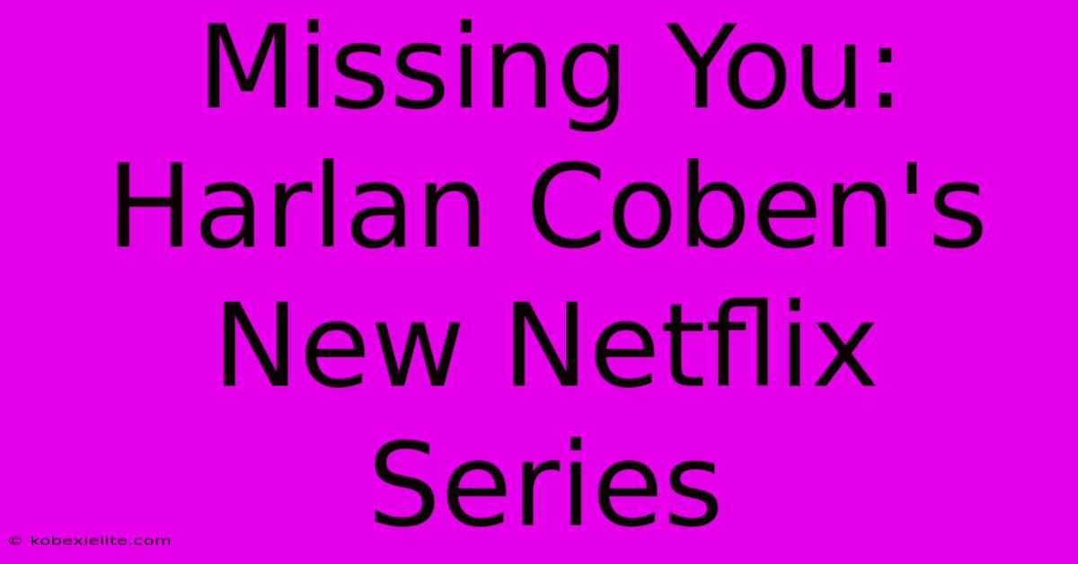 Missing You: Harlan Coben's New Netflix Series