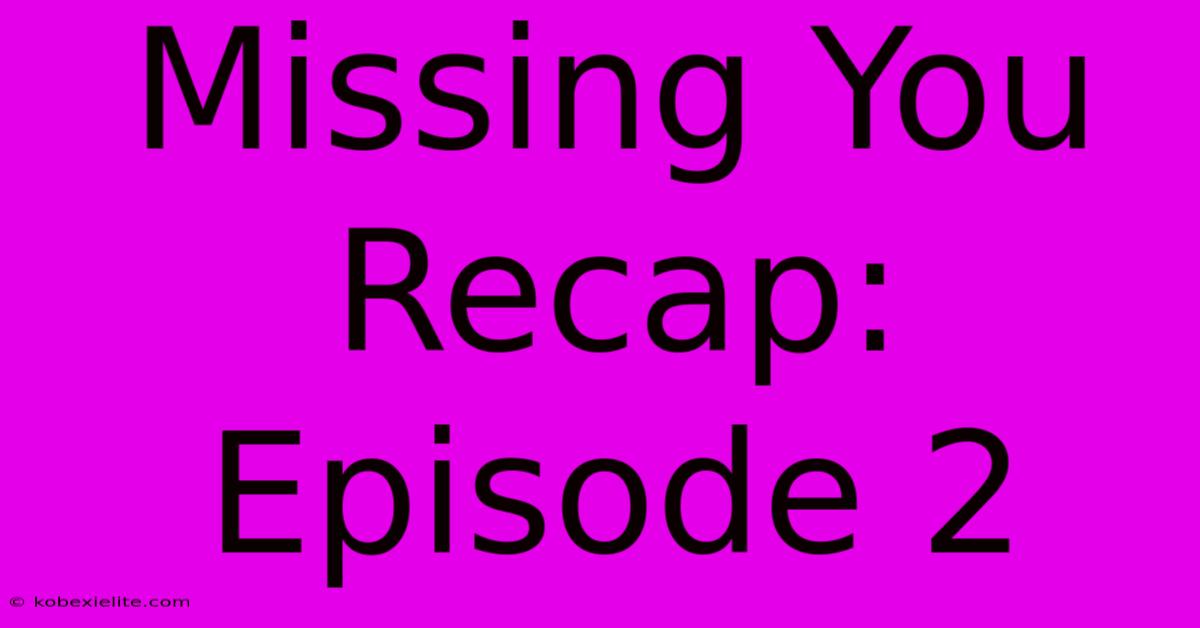 Missing You Recap: Episode 2