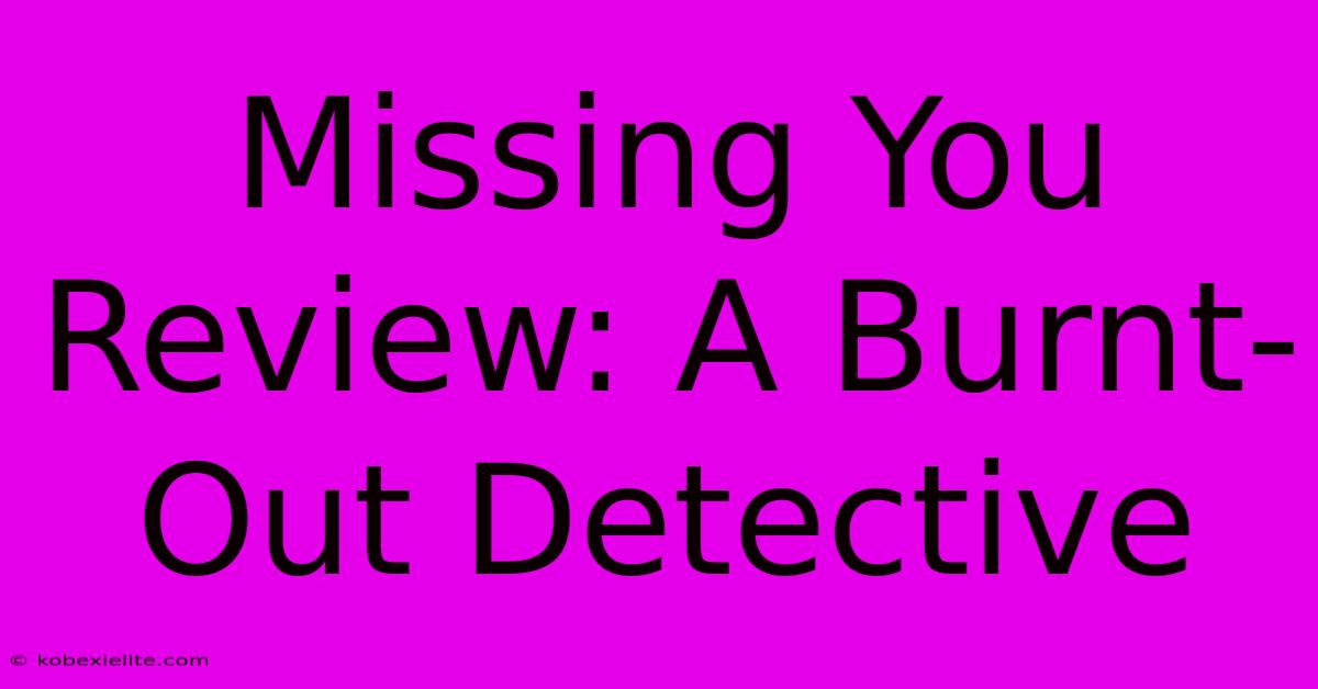 Missing You Review: A Burnt-Out Detective