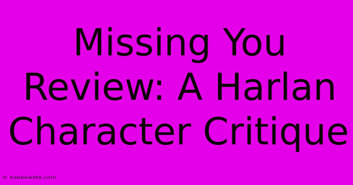 Missing You Review: A Harlan Character Critique