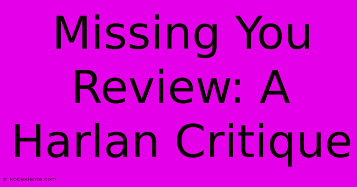 Missing You Review: A Harlan Critique