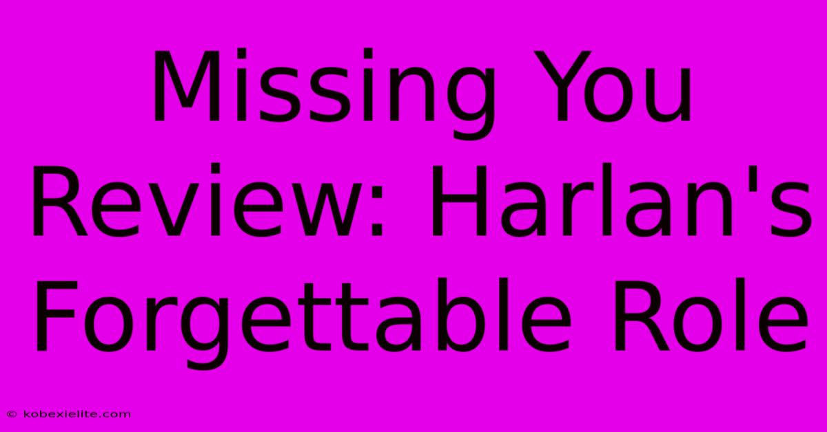 Missing You Review: Harlan's Forgettable Role