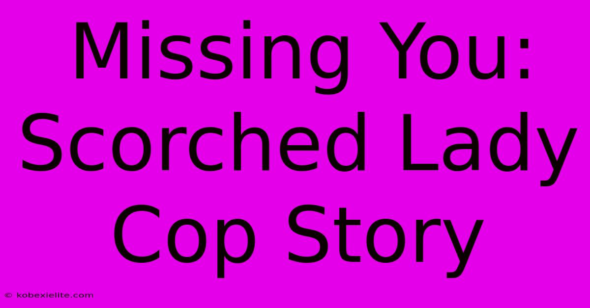 Missing You: Scorched Lady Cop Story