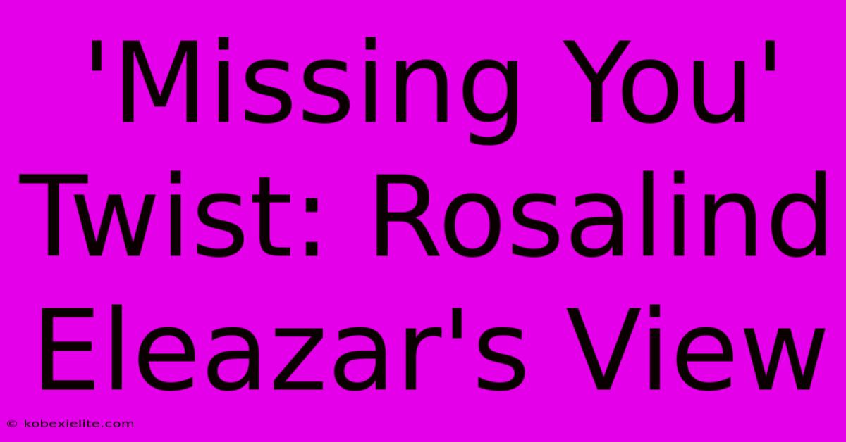 'Missing You' Twist: Rosalind Eleazar's View