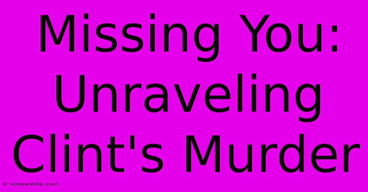 Missing You: Unraveling Clint's Murder