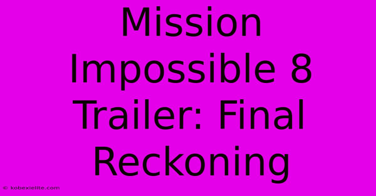 Mission Impossible 8 Trailer: Final Reckoning