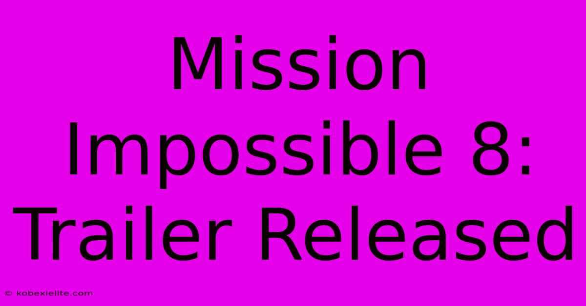 Mission Impossible 8: Trailer Released