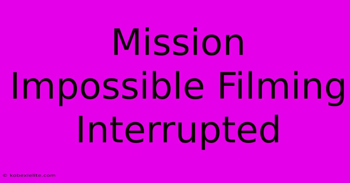 Mission Impossible Filming Interrupted