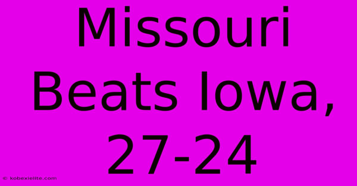 Missouri Beats Iowa, 27-24