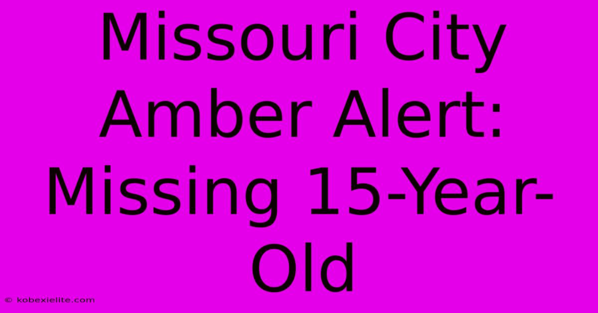 Missouri City Amber Alert: Missing 15-Year-Old