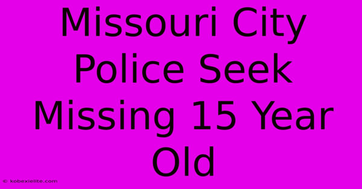 Missouri City Police Seek Missing 15 Year Old