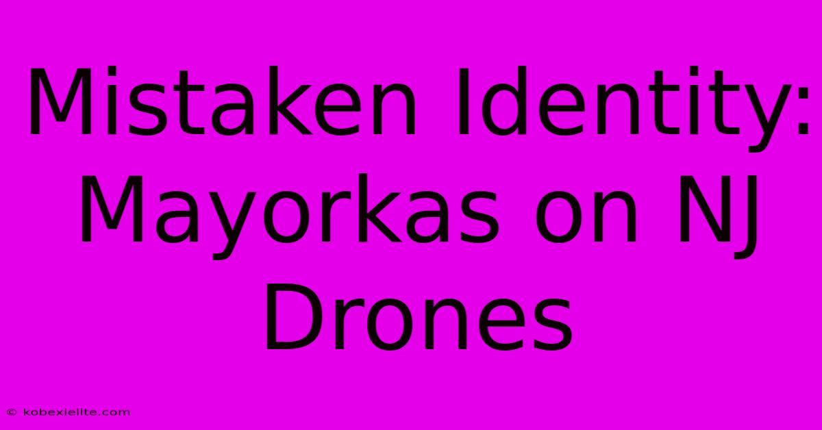 Mistaken Identity: Mayorkas On NJ Drones Mistaken Identity: Mayorkas On NJ Drones