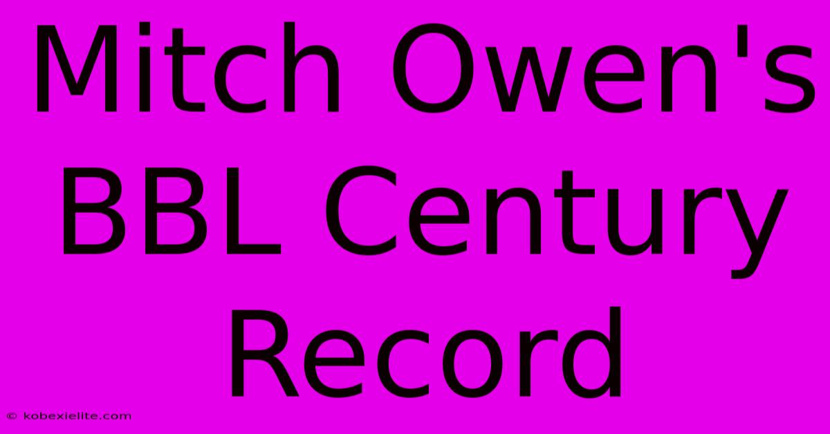 Mitch Owen's BBL Century Record