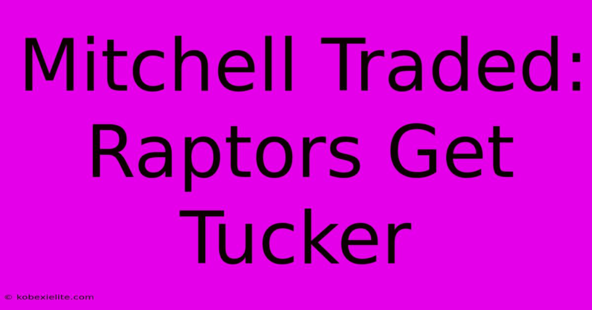 Mitchell Traded: Raptors Get Tucker