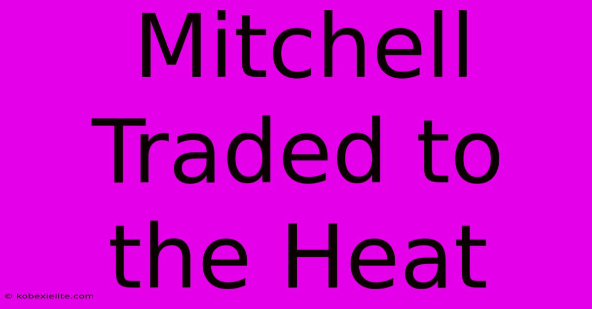 Mitchell Traded To The Heat