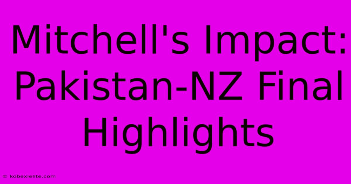 Mitchell's Impact: Pakistan-NZ Final Highlights