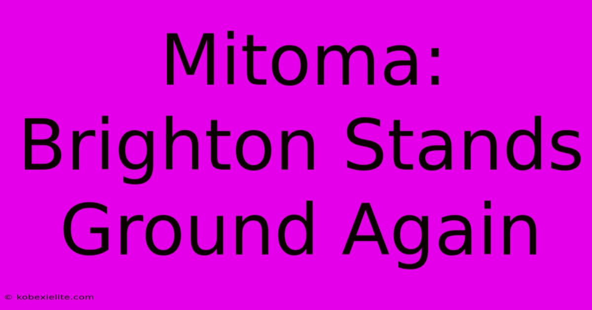 Mitoma: Brighton Stands Ground Again