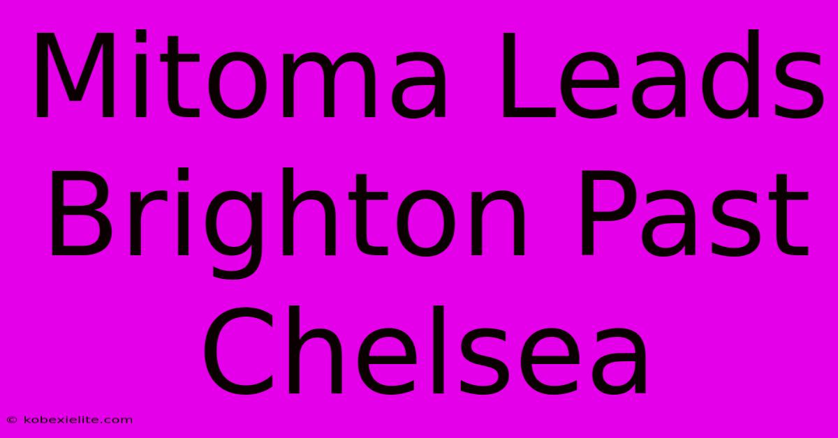 Mitoma Leads Brighton Past Chelsea