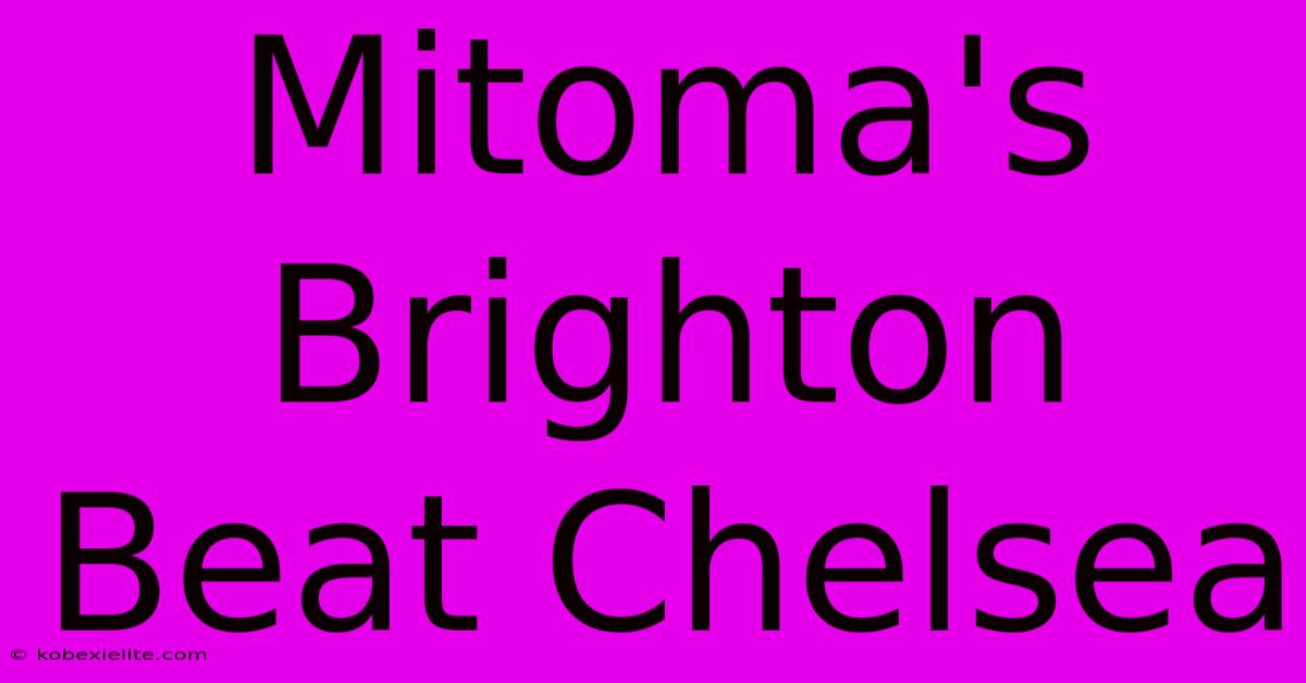 Mitoma's Brighton Beat Chelsea