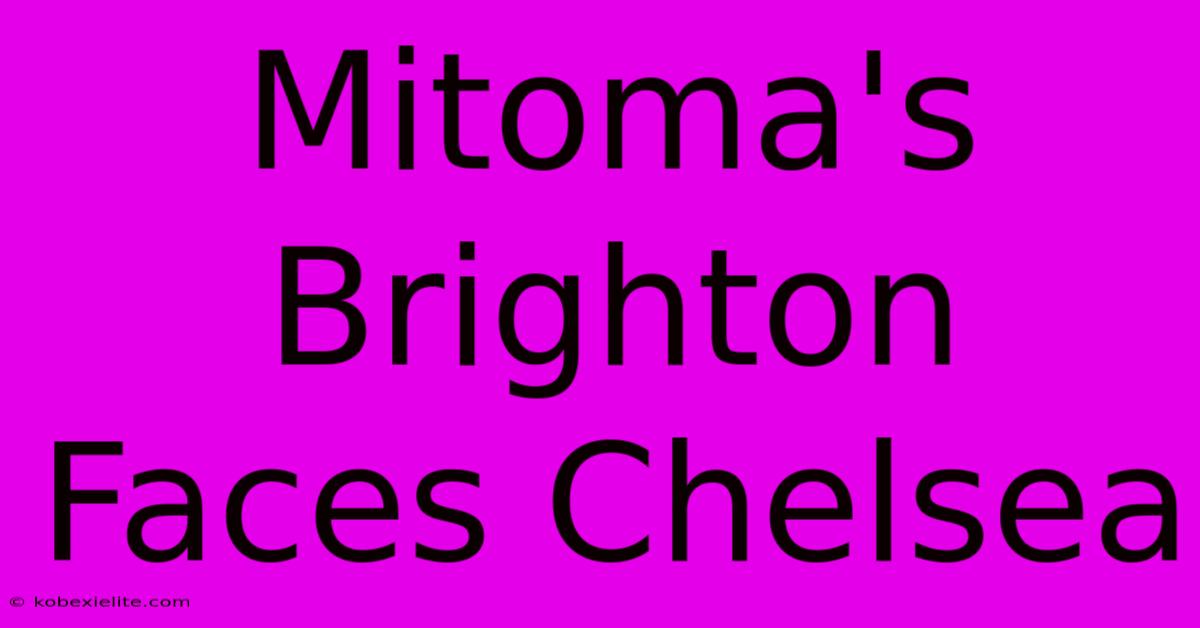 Mitoma's Brighton Faces Chelsea