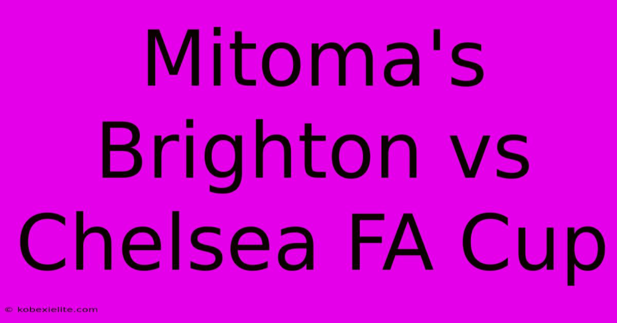 Mitoma's Brighton Vs Chelsea FA Cup