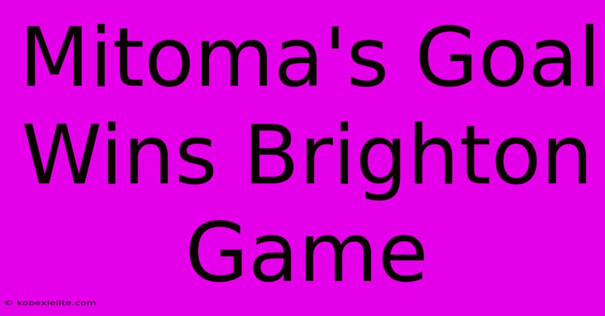 Mitoma's Goal Wins Brighton Game