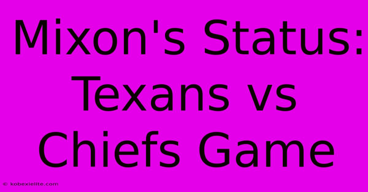 Mixon's Status: Texans Vs Chiefs Game