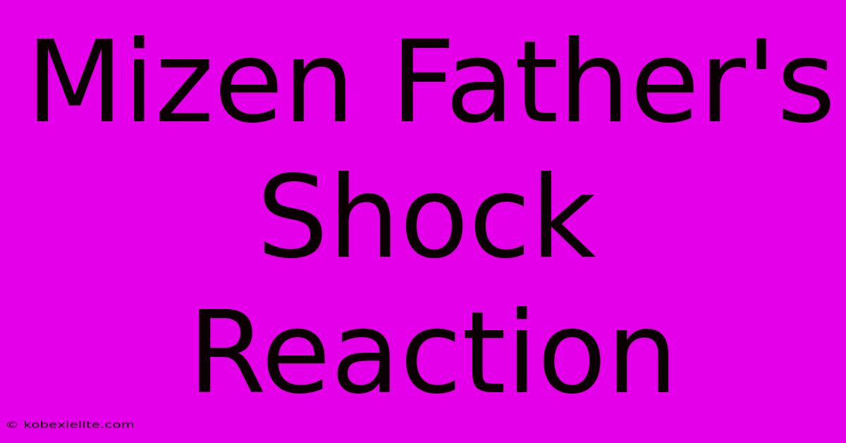 Mizen Father's Shock Reaction