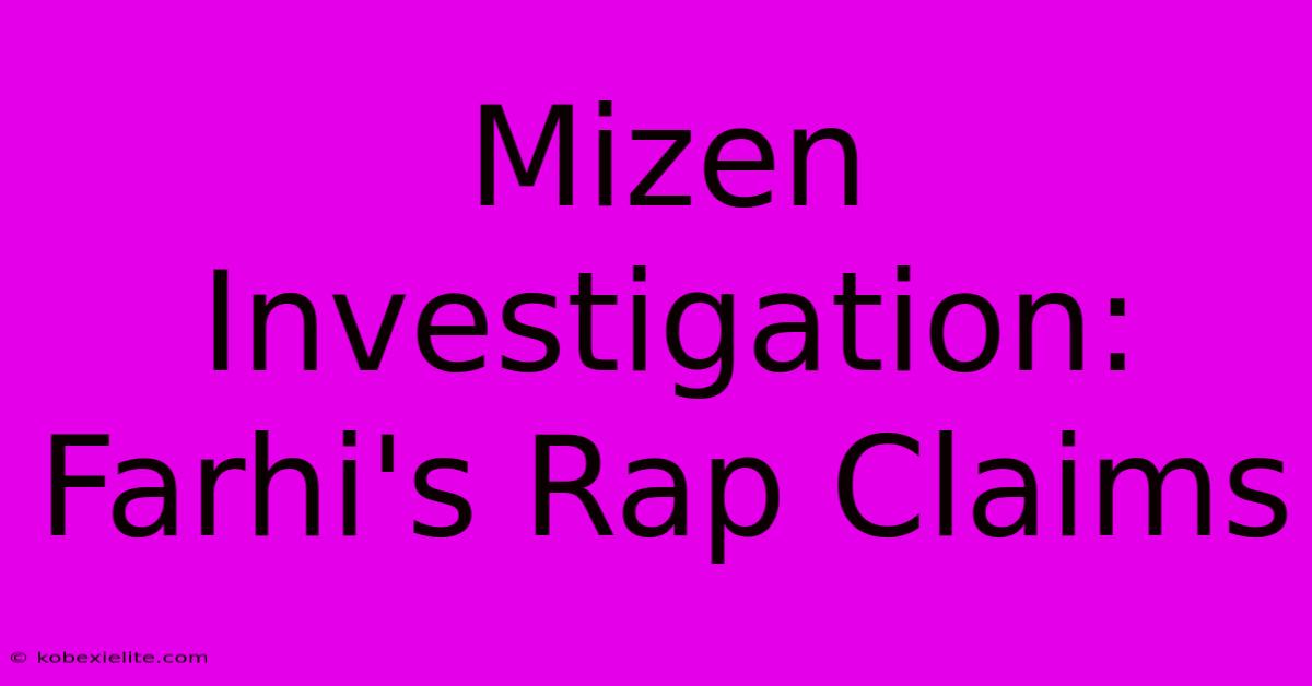 Mizen Investigation: Farhi's Rap Claims