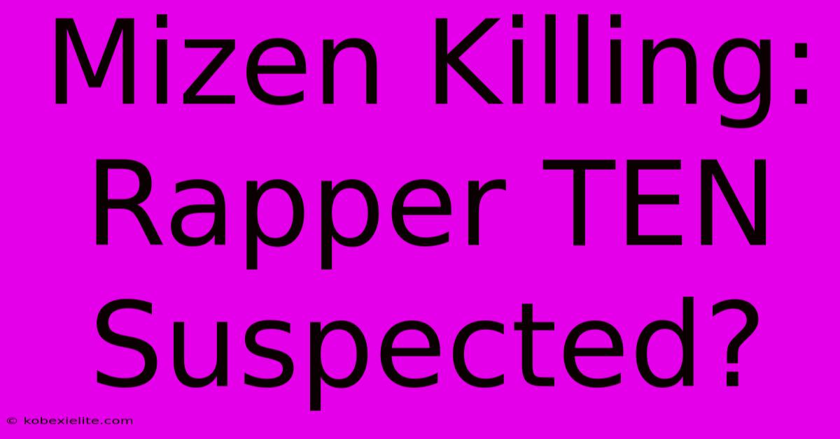 Mizen Killing: Rapper TEN Suspected?