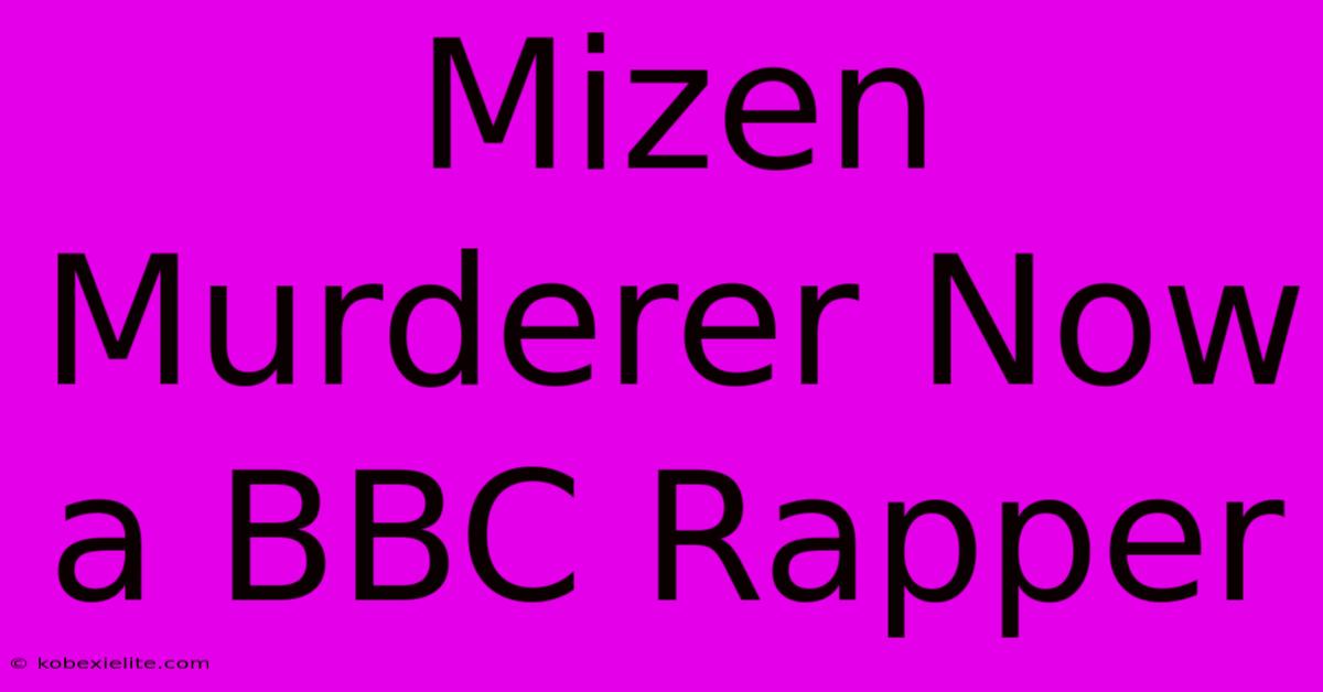 Mizen Murderer Now A BBC Rapper