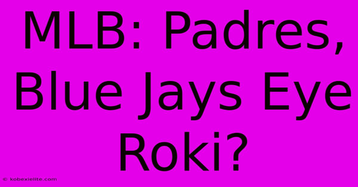 MLB: Padres, Blue Jays Eye Roki?