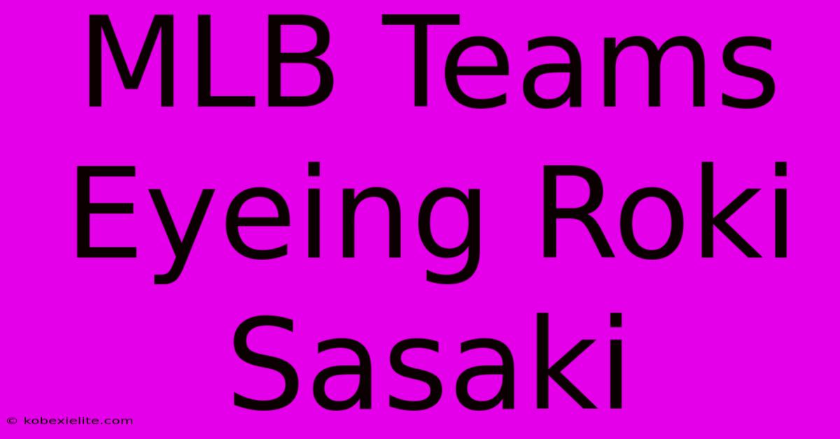 MLB Teams Eyeing Roki Sasaki