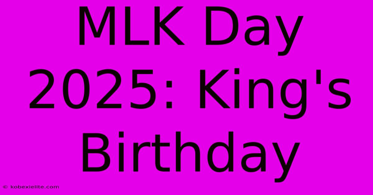 MLK Day 2025: King's Birthday