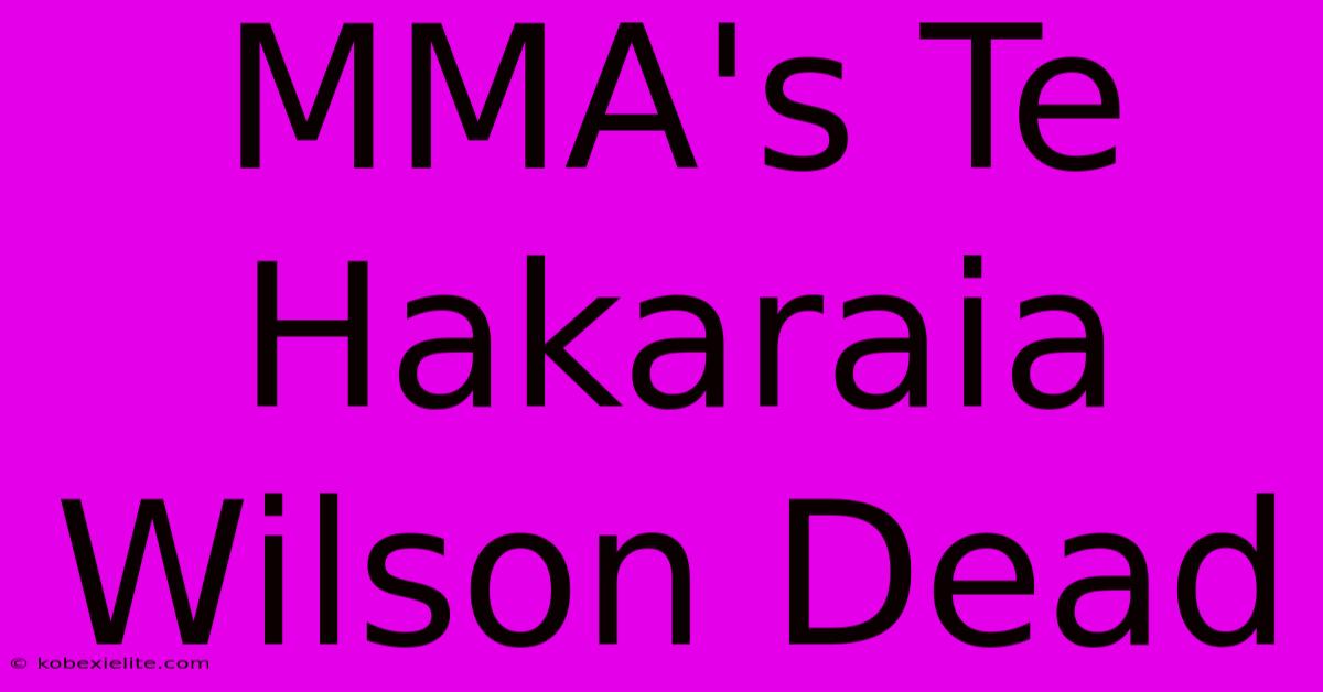 MMA's Te Hakaraia Wilson Dead