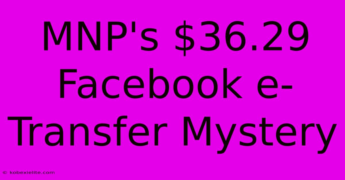 MNP's $36.29 Facebook E-Transfer Mystery